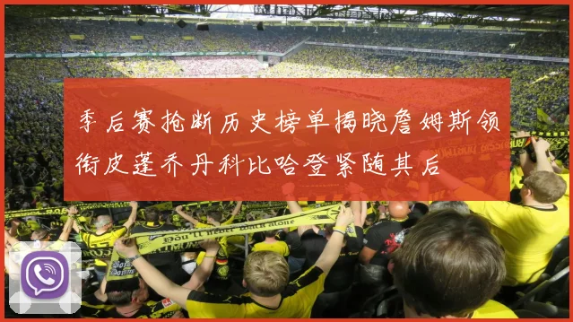季后赛抢断历史榜单揭晓詹姆斯领衔皮蓬乔丹科比哈登紧随其后