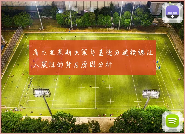 乌杰里果断决策与基德分道扬镳让人震惊的背后原因分析